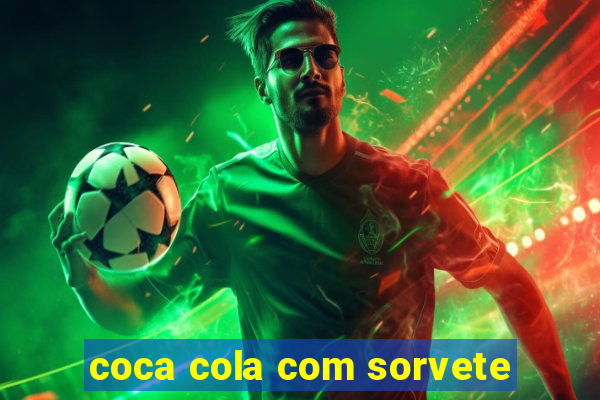 coca cola com sorvete